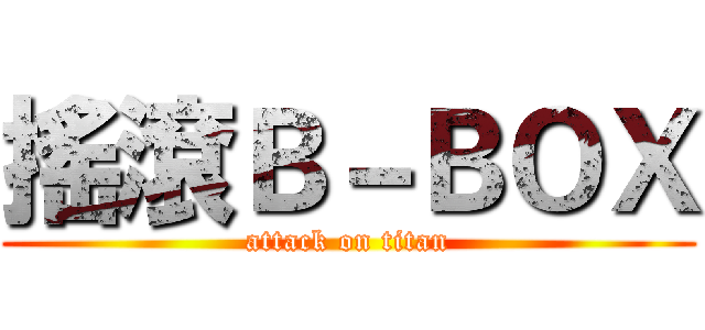 搖滾Ｂ－ＢＯＸ (attack on titan)