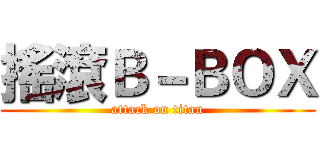 搖滾Ｂ－ＢＯＸ (attack on titan)