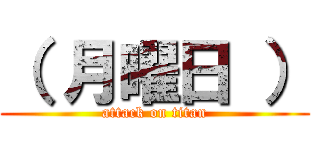 （ 月曜日 ） (attack on titan)