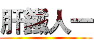 肝鐵人一 ()