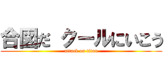 合図だ クールにいこう (attack on titan)