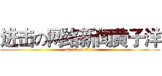 进击の网络新闻黄子洋 (attack on titan)