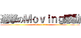 進撃のＭｏｖｉｎｇ感動 (attack on titan)
