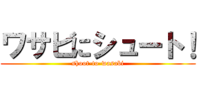 ワサビにシュート！ (shoot-to-wasabi)