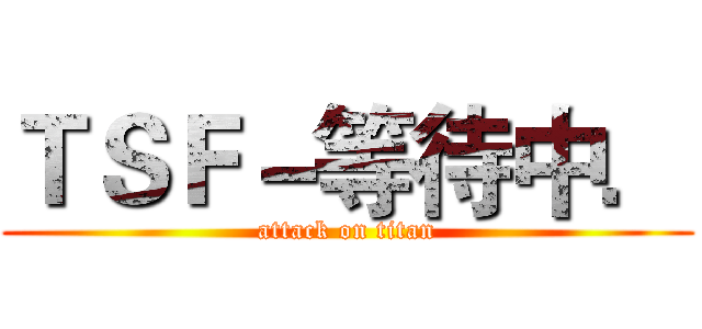 ＴＳＦ－等待中． (attack on titan)
