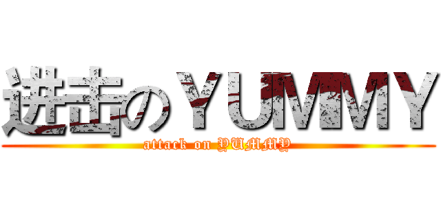 进击のＹＵＭＭＹ (attack on YUMMY)