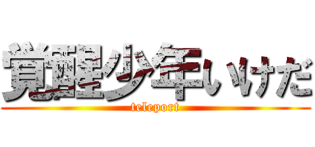 覚醒少年いけだ (teleport)