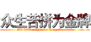 众生苦拼为金牌 (All bitter fight for the gold medal)