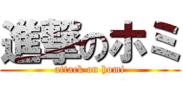 進撃のホミ (attack on homi)