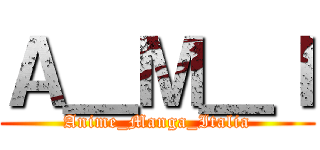 Ａ＿Ｍ＿Ｉ (Anime_Manga_Italia)