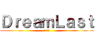 ＤｒｅａｍＬａｓｔ (夢 最後)