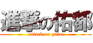 進撃の佑都 (attack on yuto)