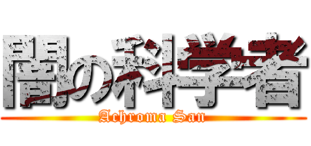 闇の科学者 (Achroma San)