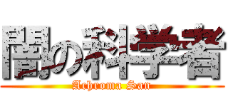 闇の科学者 (Achroma San)