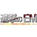 進撃のＥＭ (attack on EM)