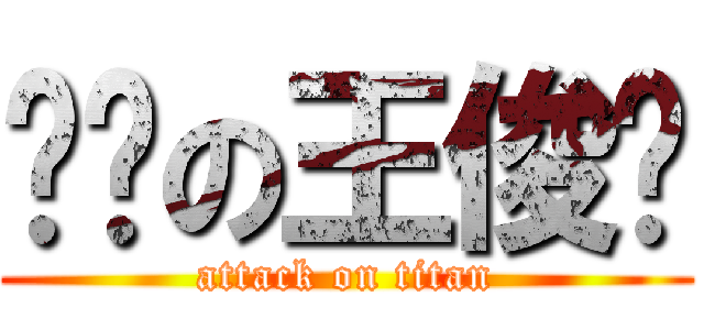 进击の王俊凯 (attack on titan)
