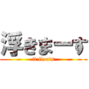 浮きまーす (it floats)