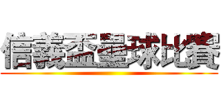 信義盃壘球比賽 ()