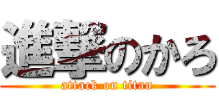 進撃のかろ (attack on titan)