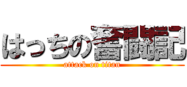 はっちの奮闘記 (attack on titan)