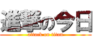 進撃の今日 (attack on titan)