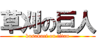 草刈の巨人 (kusakari on titan)