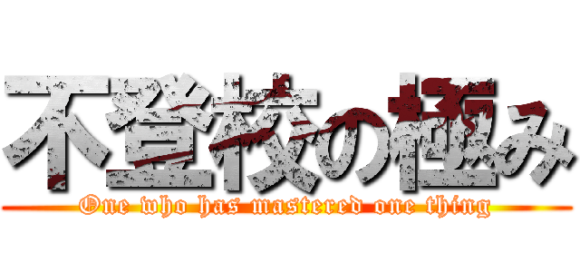 不登校の極み (One who has mastered one thing)