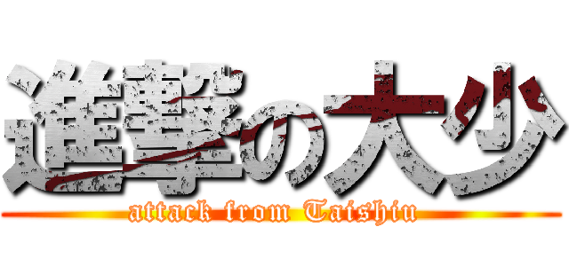 進撃の大少 (attack from Taishiu )