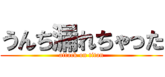 うんち漏れちゃった (attack on titan)