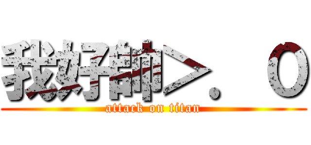 我好帥＞．０ (attack on titan)