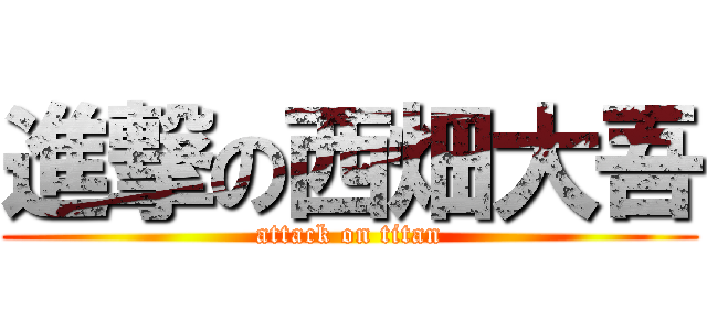 進撃の西畑大吾 (attack on titan)