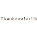Ｔｈａｎｋｙｏｕｆｏｒｌｉｓｔｅｎｉｎｇ (Thank you for listening)
