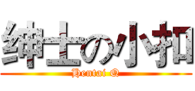 绅士の小扣 (Hentai Q)