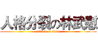 人格分裂の林武慰 (attack on titan)