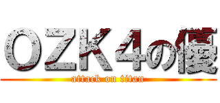 ＯＺＫ４の優 (attack on titan)