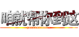 咱就帮你到这 (yoooooooooo~)