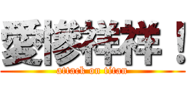 愛慘祥祥！ (attack on titan)
