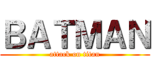 ＢＡＴＭＡＮ (attack on titan)