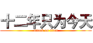 十二年只为今天 (attack on titan)