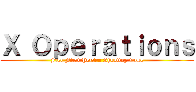 Ｘ Ｏｐｅｒａｔｉｏｎｓ (Free First Person Shooting Game)