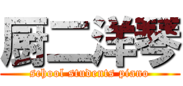 厨二洋琴 (school students piano)