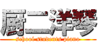 厨二洋琴 (school students piano)