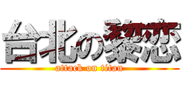 台北の黎恋 (attack on titan)