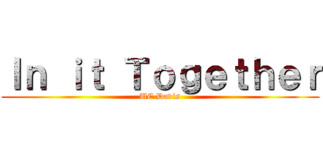 Ｉｎ ｉｔ Ｔｏｇｅｔｈｅｒ (UC Davis)
