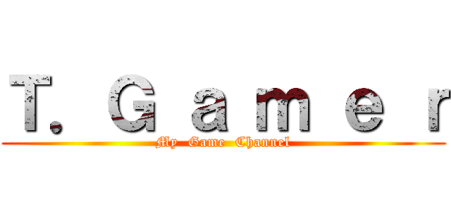 Ｔ．Ｇ ａ ｍ ｅ ｒ (My  Game  Channel)