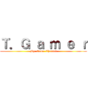 Ｔ．Ｇ ａ ｍ ｅ ｒ (My  Game  Channel)