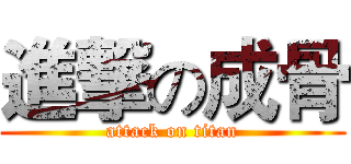 進撃の成骨 (attack on titan)