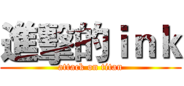 進擊的ｉｎｋ (attack on titan)