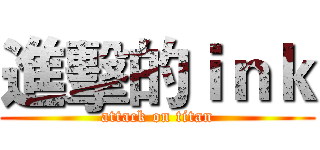 進擊的ｉｎｋ (attack on titan)