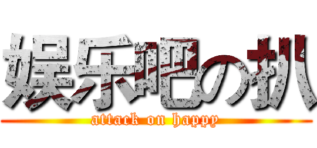 娱乐吧の扒 (attack on happy)